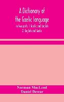 A dictionary of the Gaelic language, in two parts. 1. Gaelic and English. - 2. English and Gaelic