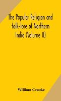 The Popular religion and folk-lore of Northern India (Volume II)