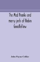 The Mad Pranks And Merry Jests Of Robin Goodfellow
