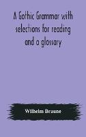 A Gothic grammar with selections for reading and a glossary