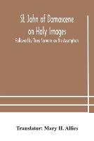 St. John of Damascene on Holy Images, Followed by Three Sermons on the Assumption