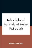 Guide To The Law And Legal Literature Of Argentina, Brazil And Chile