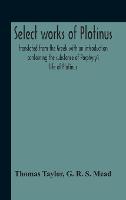 Select Works Of Plotinus; Translated From The Greek With An Introduction Containing The Substance Of Porphyry'S Life Of Plotinus