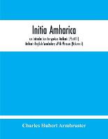Initia Amharica, An Introduction To Spoken Amharic (Part Iii) Amharic-English Vocabulary With Phrases (Volume I)