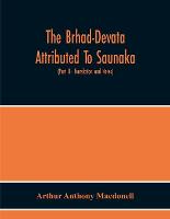 The Brhad-Devata Attributed To Saunaka A Summary Of The Deities And Myths Of The Rig-Veda Critically Edited In The Original Sanskrit With An Introduction And Seven Appendices, And Translated Into English With Critical And Illustrative Notes (Part Ii - Translat