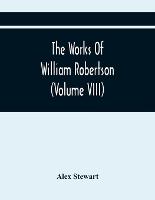 The Works Of William Robertson (Volume Viii)