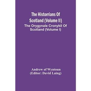 The Historrians Of Scotland (Volume Ii); The Orygynale Cronykil Of Scotland (Volume I)