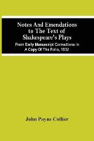 Notes And Emendations To The Text Of Shakespeare'S Plays; From Early Manuscript Corrections In A Copy Of The Folio, 1632