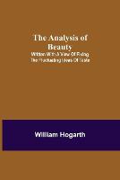 The Analysis of Beauty; Written with a view of fixing the fluctuating ideas of taste