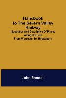 Handbook to the Severn Valley Railway; Illustrative and Descriptive of Places along the Line from Worcester to Shrewsbury