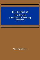 In The Fire Of The Forge; A Romance of Old Nuremberg (Volume IV)
