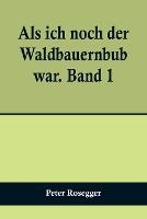 Als ich noch der Waldbauernbub war. Band 1; Für die Jugend ausgewählt aus den Schriften Roseggers vom Hamburger Jugendschriftenausschuß.
