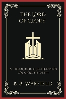 The Lord of Glory: A Theological Reflection on Christ's Deity