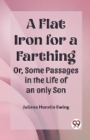 A Flat Iron for a FarthingOr, Some Passages in the Life of an only Son (Edition2023)