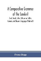 A comparative grammar of the Sanskrit, Zend, Greek, Latin, Lithuanian, Gothic, German, and Sclavonic languages (Volume I)
