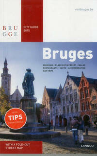 Bruges City Guide 2015: Museums - places of interest - walks - restaurants - cafés - accomodation - day trips