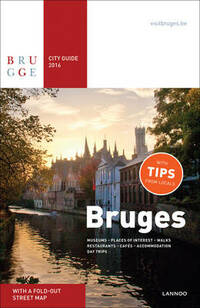 Bruges City Guide 2016: Museums - places of interest - walks - restaurants - cafés - accommodation - day trips