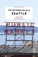 The 500 Hidden Secrets of Seattle