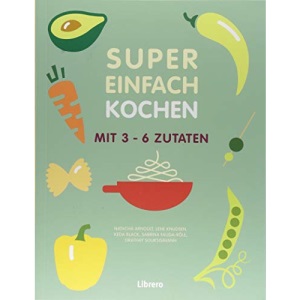 Super Einfach KOCHEN: Mit 3-6 Zutaten