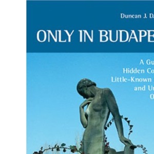 Only in Budapest: A Guide to Hidden Corners, Little-known Places and Unusual Objects