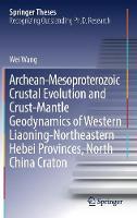 Archean-Mesoproterozoic Crustal Evolution and Crust-Mantle Geodynamics of Western Liaoning-Northeastern Hebei Provinces, North China Craton