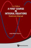 First Course In Integral Equations, A: Solutions Manual