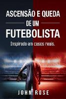 Ascensao e queda de um futebolista
