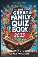 The Great Family Quiz Book 2025, Entertaining Questions for Kids and Adults: Fun Family Trivia, Brain-Teasing Quizzes, and Educational Games for All ... Book for Parties, Road Trips, and Game Nights