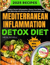 Mediterranean Inflammation Detox Diet: Reduce Chronic Inflammation, Cleanse Your Body and Heal Naturally with Delicious Anti-Inflammatory Foods