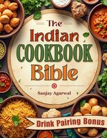 The Indian Cookbook Bible: Easy-to-Follow Recipes that Bring the True Flavors of India to Your Kitchen | Master the Art of Indian Cooking to Create Delicious Meals That Wow Every Guest at Your Table