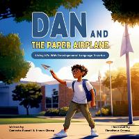 Dan & The Paper Airplane: Living Life With Developmental Language Disorder: 1 (Living Life With DLD)