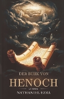 Der Buhk Von Henoch: Enthüllung Der Geheimnisse Der Wächter, Der Himmlischen Bereiche Und Der göttlichen Gerechtigkeit