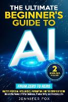 The Ultimate Beginner's Guide to AI