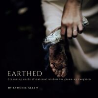 Earthed: Grounding words of maternal wisdom for grown-up daughters