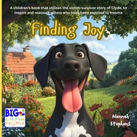 Finding Joy: A children's book that utilizes the victim-survivor story of Clyde, to inspire and reassure others who have been exposed to trauma (BIG Little People)