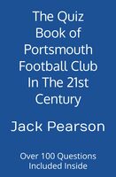 The Quiz Book of Portsmouth Football Club In The 21st Century: Over 100 Questions Included Inside