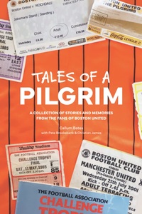 TALES OF A PILGRIM: A COLLECTION OF STORIES AND MEMORIES FROM THE FANS OF BOSTON UNITED FOOTBALL CLUB