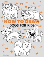 How To Draw Dogs For Kids: Easy Step-by-Step Drawing Tutorial for Kids, Teens, and Beginners