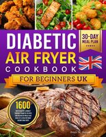 Diabetic Air Fryer Cookbook for Beginners UK: 1600 Days Healthy & Budget Friendly Diabetic Recipes for Balanced Meals and Healthy Living without Sacrificing Taste | with 30-Day Meal Plan