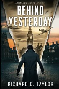Behind Yesterday: Love, intrigue and espionage in a time of war. (Thomas Watson Thriller/Mystery Series)