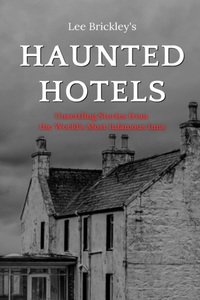 Haunted Hotels: Unsettling Stories from the World's Most Infamous Inns (Lee Brickley's Paranormal X-Files)