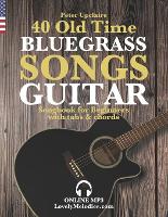 40 Old Time Bluegrass Songs - Guitar Songbook for Beginners with Tabs and Chords
