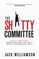 THE SHITTY COMMITTEE: Your Go-To Guide On How To Stop Feeling Like Shit, And Start Living A More Fulfilling Life. (The Empowered Mindset)