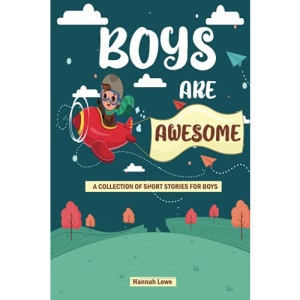 Boys Are Awesome: A Collection Short Stories For Boys About Bravery, Kindness, Courage, Strength, Honesty, Self-Esteem | Great Present for Boys