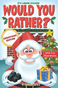 It's Laugh O'Clock: Would You Rather? Christmas Edition: A Hilarious and Interactive Question Game Book for Boys and Girls - Stocking Stuffer for Kids