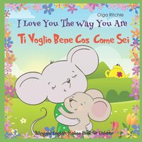 I Love You The Way You Are Ti Voglio Bene Così Come Sei Bilingual English-Italian Book For Children: Dual Language Book