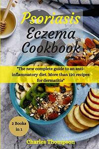 Psoriasis and Eczema Cookbook: A complete guide to an anti-inflammatory diet. More than 100 recipes for dermatitis.