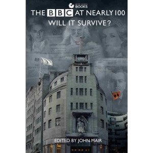 The BBC at 100: Will It Survive? (Bite-Sized Public Affairs Books BBC Series)