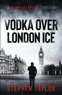 Vodka Over London Ice: Family honour must be upheld... (The Danny Pearson Thriller Series)