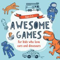 Awesome Games: For kids who love cars and dinosaurs. Ages 3-5.